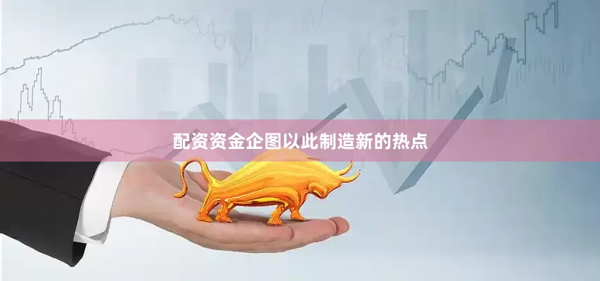 配资资金企图以此制造新的热点