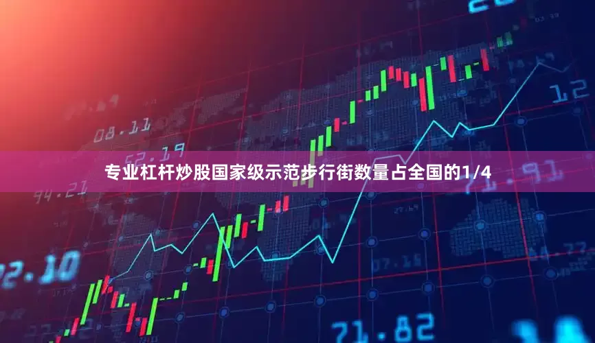 专业杠杆炒股国家级示范步行街数量占全国的1/4