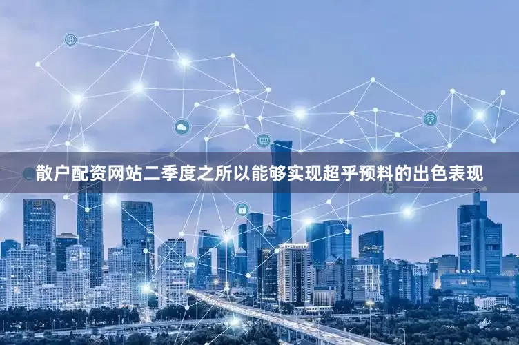 散户配资网站二季度之所以能够实现超乎预料的出色表现